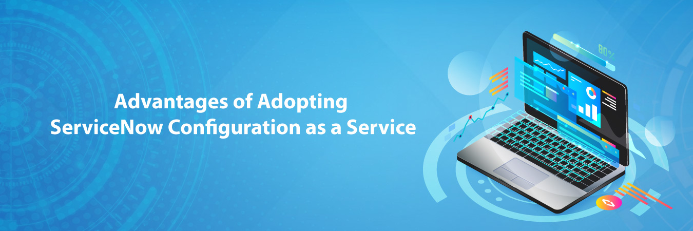 Advantages of Adopting ServiceNow Configuration as a Service