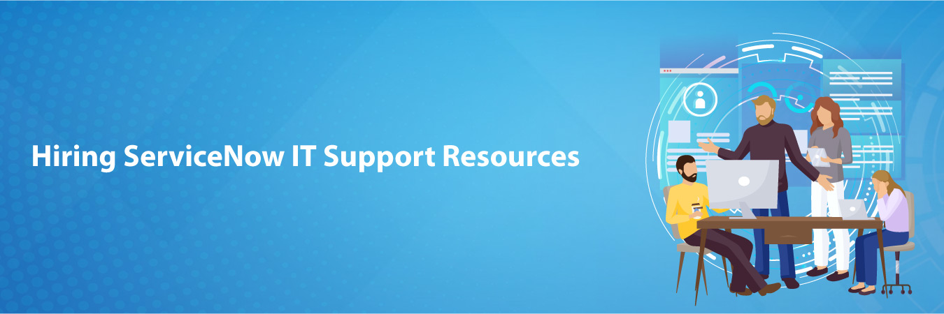 Hiring ServiceNow IT Support Resources