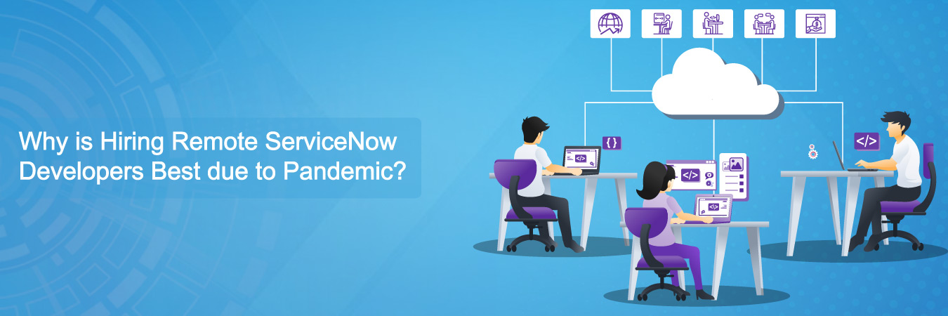 Why is Hiring Remote ServiceNow Developers Best due to Pandemic?